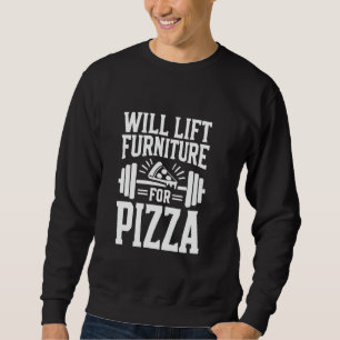 Will Lift Furniture for Pizza u2013 Funny Gym Work Sweatshirt