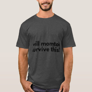 Will MomTok Survivehis friend friends girl T-Shirt