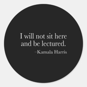 Will Not Sit Here And Be Lectured. Harris 2020 Deb Classic Round Sticker