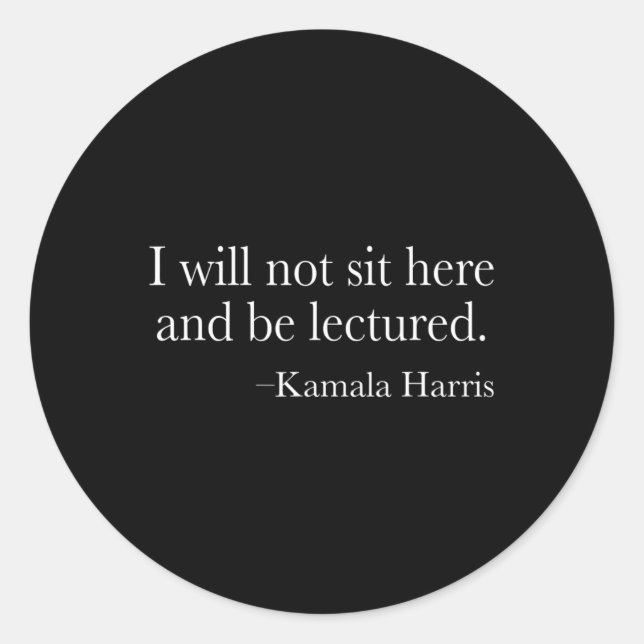 Will Not Sit Here And Be Lectured. Harris 2020 Deb Classic Round Sticker (Front)