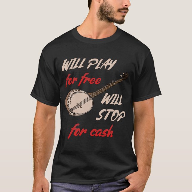 Will Play For Free Will Stop For Cash banjo T-Shirt (Front)