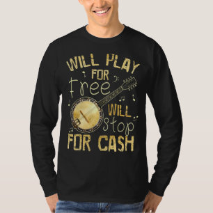 Will Play For Free Will Stop For Cash Banjo T-Shirt