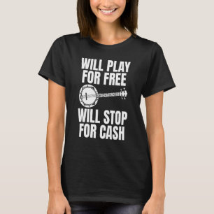 Will Play For Free Will Stop For Cash Joke For Ban T-Shirt