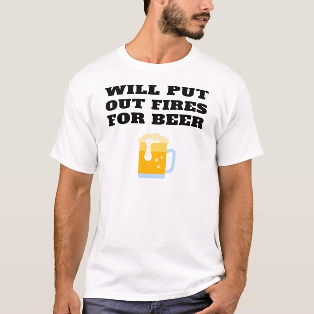 Will Put Out Fires For Beer Funny Firefighter T-Shirt (Front)