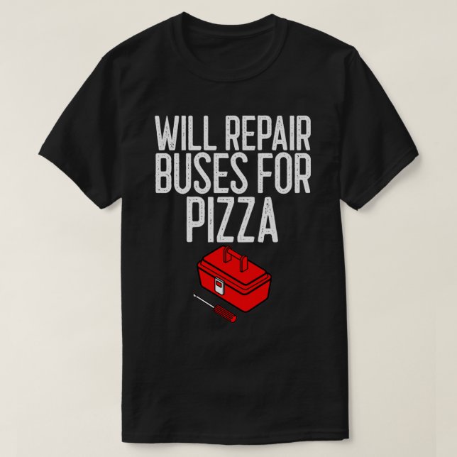 Will Repair Buses For Pizza Mechanic Gift T-Shirt (Design Front)