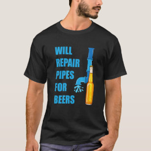 Will Repair Pipes For Beers  Plumbing Plumber Reti T-Shirt