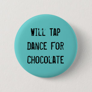 Will Tap Dance For Chocolate 2 Inch Round Button