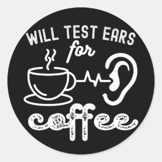 Will Test Ears for Coffee, Audiology Quotes Classic Round Sticker