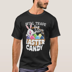 Will Trade Big Sister for Easter Candy Bunny Egg T-Shirt