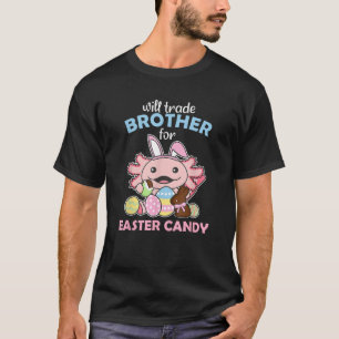 will Trade Brother for Easter Candy cute Axolotl  T-Shirt