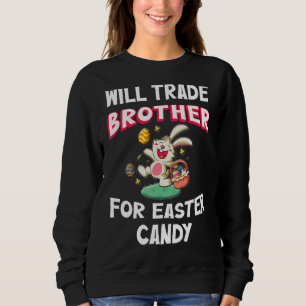 Will Trade Brother For Easter Candy Easter Bunny Sweatshirt