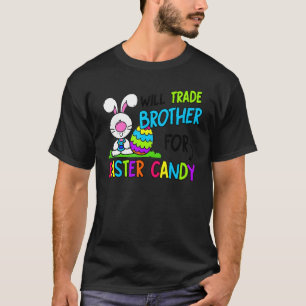 Will Trade Brother For Easter Candy   For Sister T-Shirt