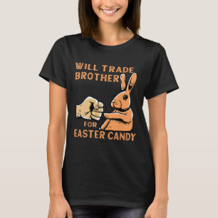 Will Trade Brother For Easter Candy  T-Shirt