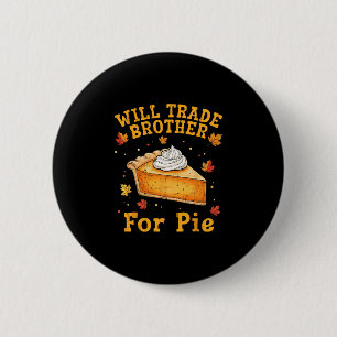 Will Trade Brother For Pie Funny Thanksgiving Kids 2 Inch Round Button