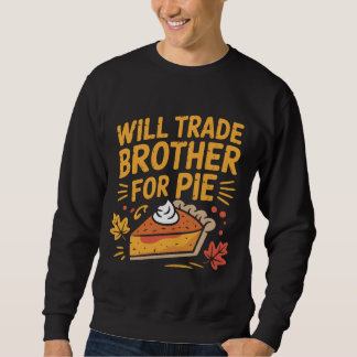 Will Trade Brother For Pie Funny Thanksgiving Sweatshirt