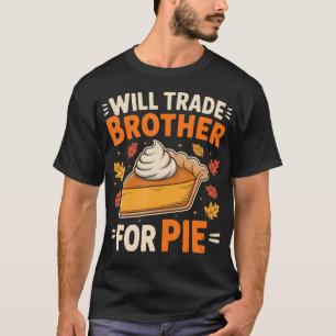 Will Trade Brother For Pie Funny Thanksgiving T-Shirt