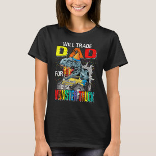 Will Trade Dad For Monster Truck Dinosaur T-Shirt