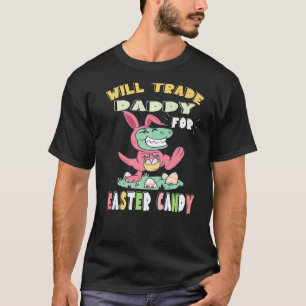 Will Trade Daddy For Easter Candy Dinosaur Rex Bun T-Shirt