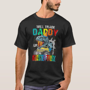 Will Trade Daddy For Monster Truck Dinosaur   T-Shirt