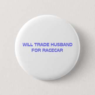 Will Trade Husband For Racecar 2 Inch Round Button