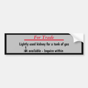Will trade kidney for a tank of gas bumper sticker