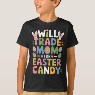 Will Trade Mom For Easter Candy Eggs Kids Boys Gir T-Shirt