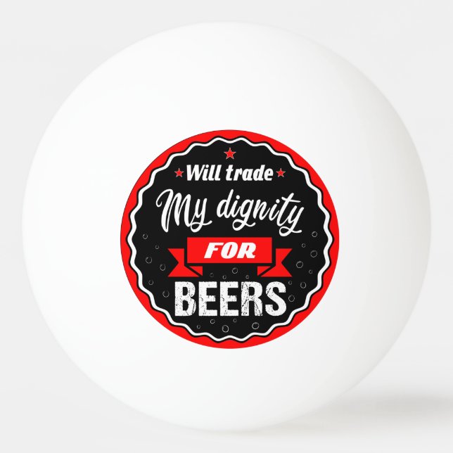 Will trade my dignity for beers ping pong ball (Front)