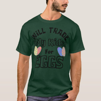 Will Trade My Kids For Eggs Funny Mom Easter Joke T-Shirt