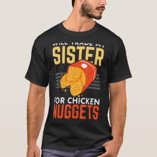 Will Trade My Sister For Chicken Nuggets Foodie N T-Shirt