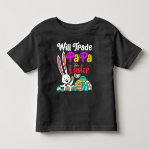 Will Trade Papa For Easter Eggs Toddler T-shirt