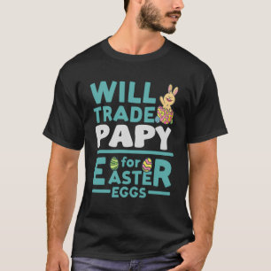 Will Trade Papy for Easter Eggs Grandpa Family Gra T-Shirt