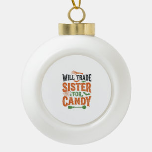 Will Trade Sister For Candy Halloween Shirt Design Ceramic Ball Christmas Ornament