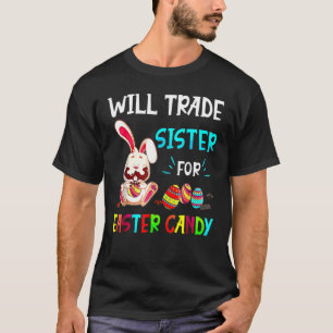 Will Trade Sister For Easter Candy Bunny Eat Choco T-Shirt