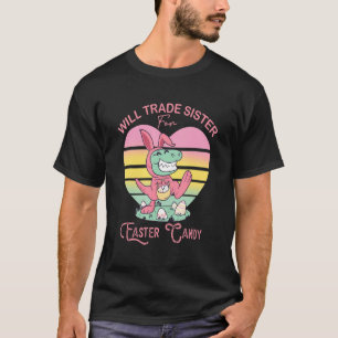 Will Trade Sister For Easter Candy Dinosaur Trex B T-Shirt