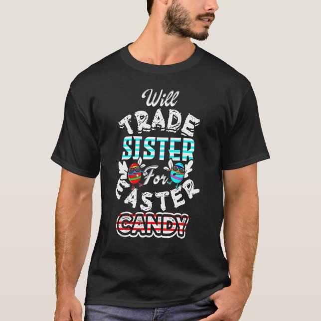 Will Trade Sister For Easter Candy  Egg Bunny Day T-Shirt (Front)