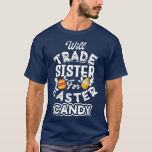 Will Trade Sister For Easter Candy Funny Egg Bunny T-Shirt