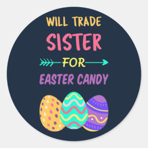 Will Trade Sister For Easter Candy I Classic Round Sticker