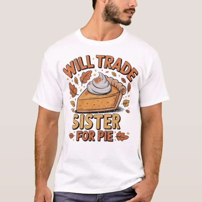 Will Trade Sister for Pie Savage Sibling  T-Shirt (Front)