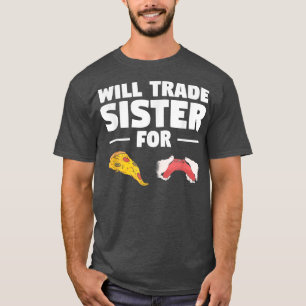 Will Trade Sister For Pizza And Video Game Gaming T-Shirt