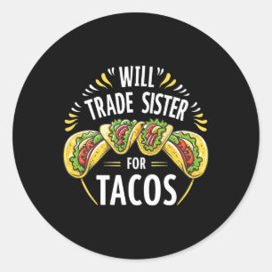 Will Trade Sister For Tacos Humour Brother Boys Fa Classic Round Sticker