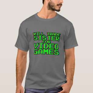 Will Trade Sister For Video Games -----. T-Shirt