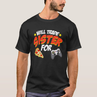 Will Trade Sisters For Pizza And Video Games T-Shirt