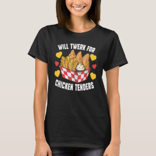 Will Twerk For Chicken Tenders   Fried Chicken T-Shirt