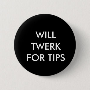 WILL TWERK FOR TIPS 2 INCH ROUND BUTTON