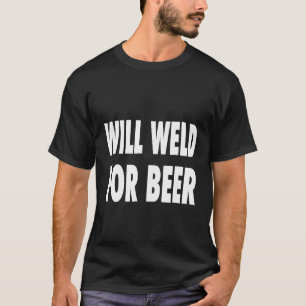 Will Weld For Beer Welding Lover Welder Metal Work T-Shirt