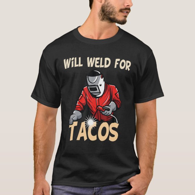 Will Weld For Tacos Welder Funny Saying Welding Bl T-Shirt (Front)