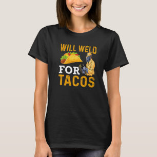 Will Weld For Tacos Welder Welding Steelworker  1 T-Shirt