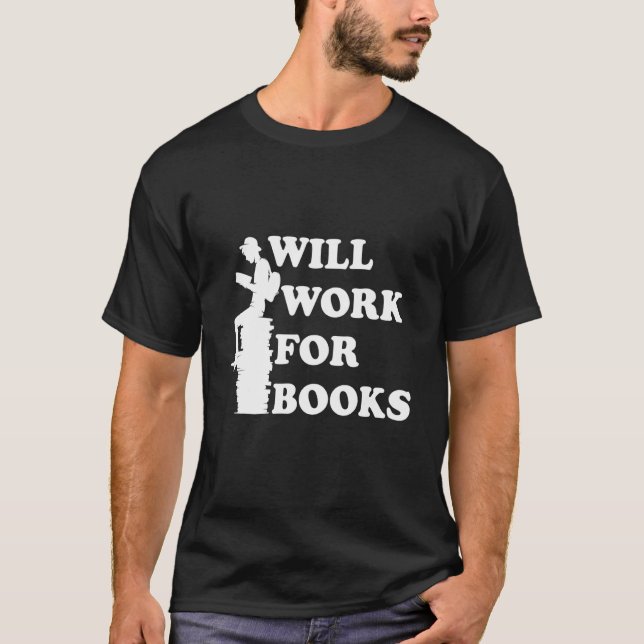 Will Work for Books   Reading Literature Books   T-Shirt (Front)