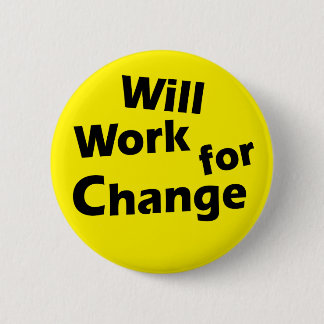 Will Work for Change - Political Activism Design 2 Inch Round Button