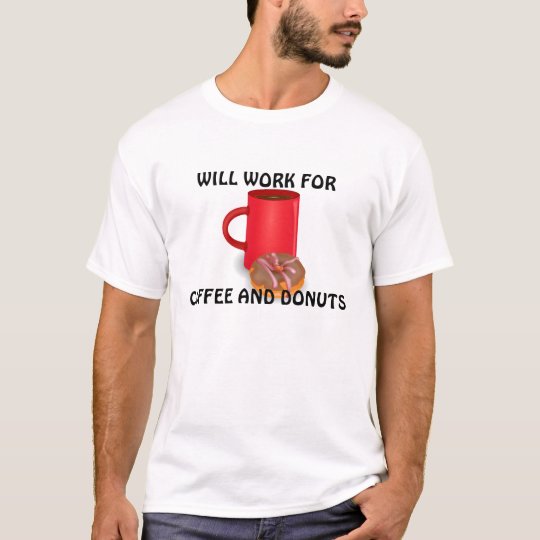 Will Work for Coffee and Doughnuts T-Shirt